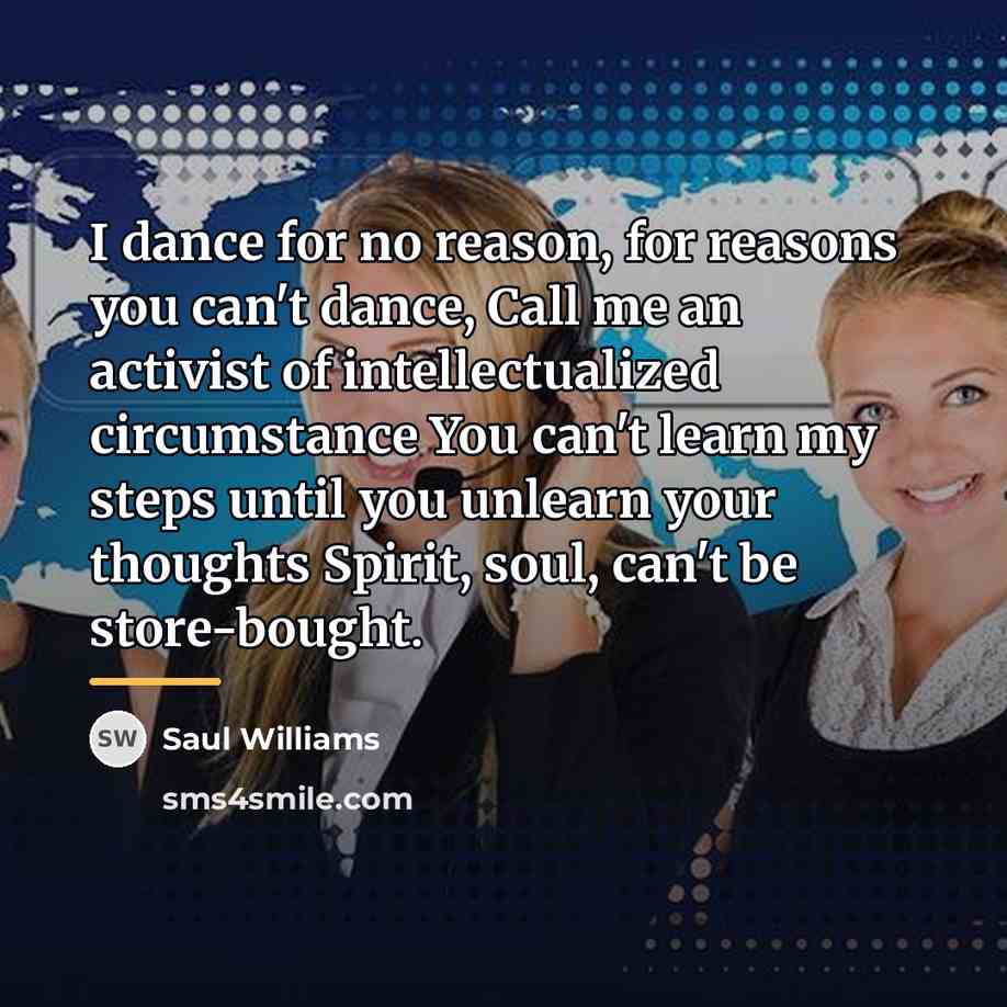 “I dance for no reason, for reasons you can't dance,…” quote by Saul Williams