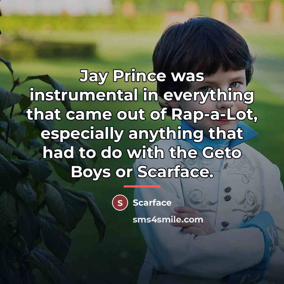 “Jay Prince was instrumental in everything that came out of…” quote by Scarface