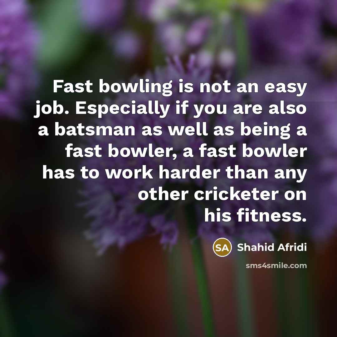 “Fast bowling is not an easy job. Especially if you…” quote by Shahid Afridi