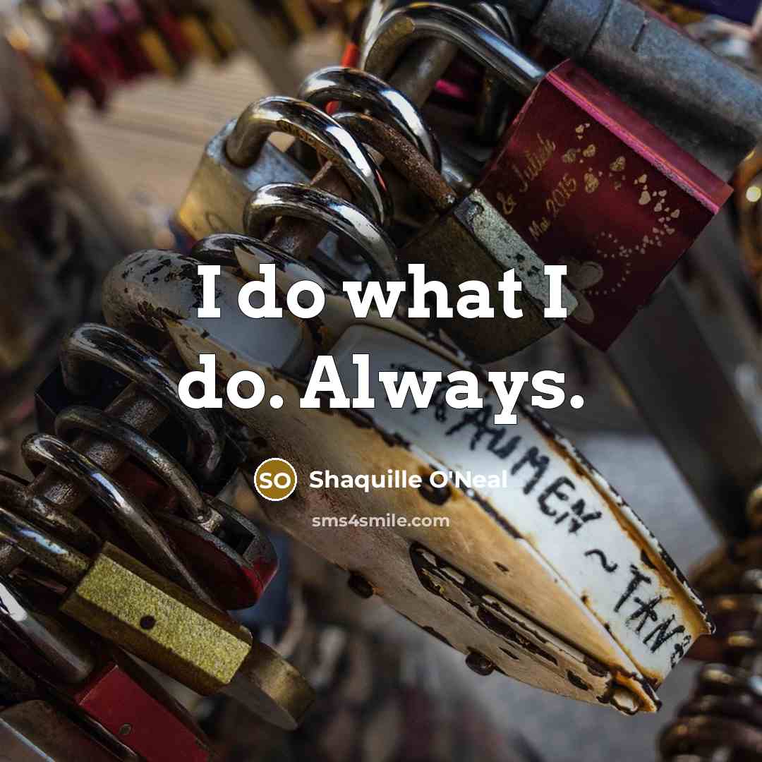 “I do what I do. Always.…” quote by Shaquille O'Neal
