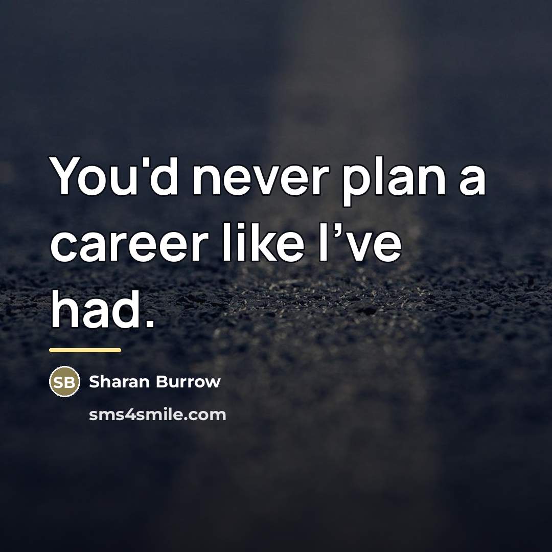 “You'd never plan a career like I've had.…” quote by Sharan Burrow