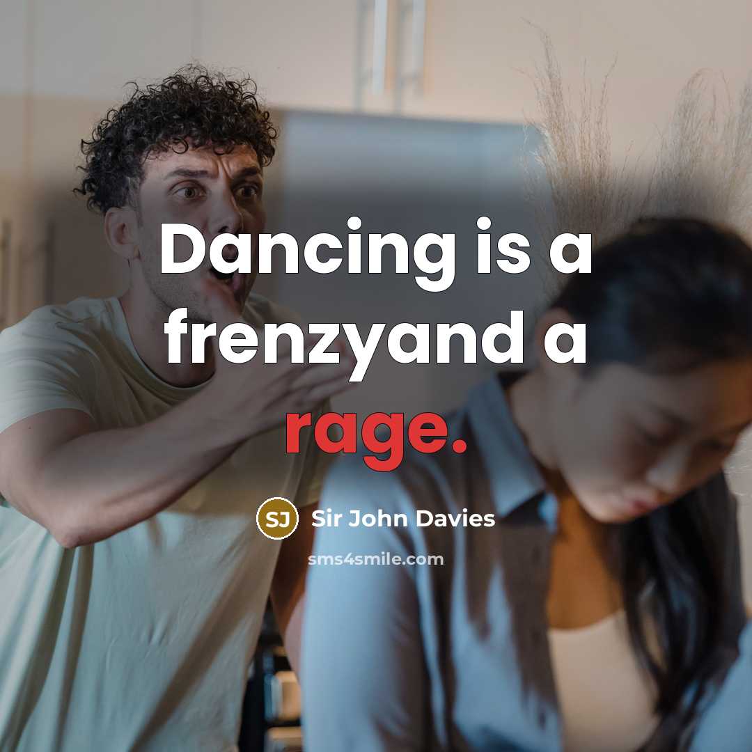 “Dancing is a frenzyand a rage.…” quote by Sir John Davies