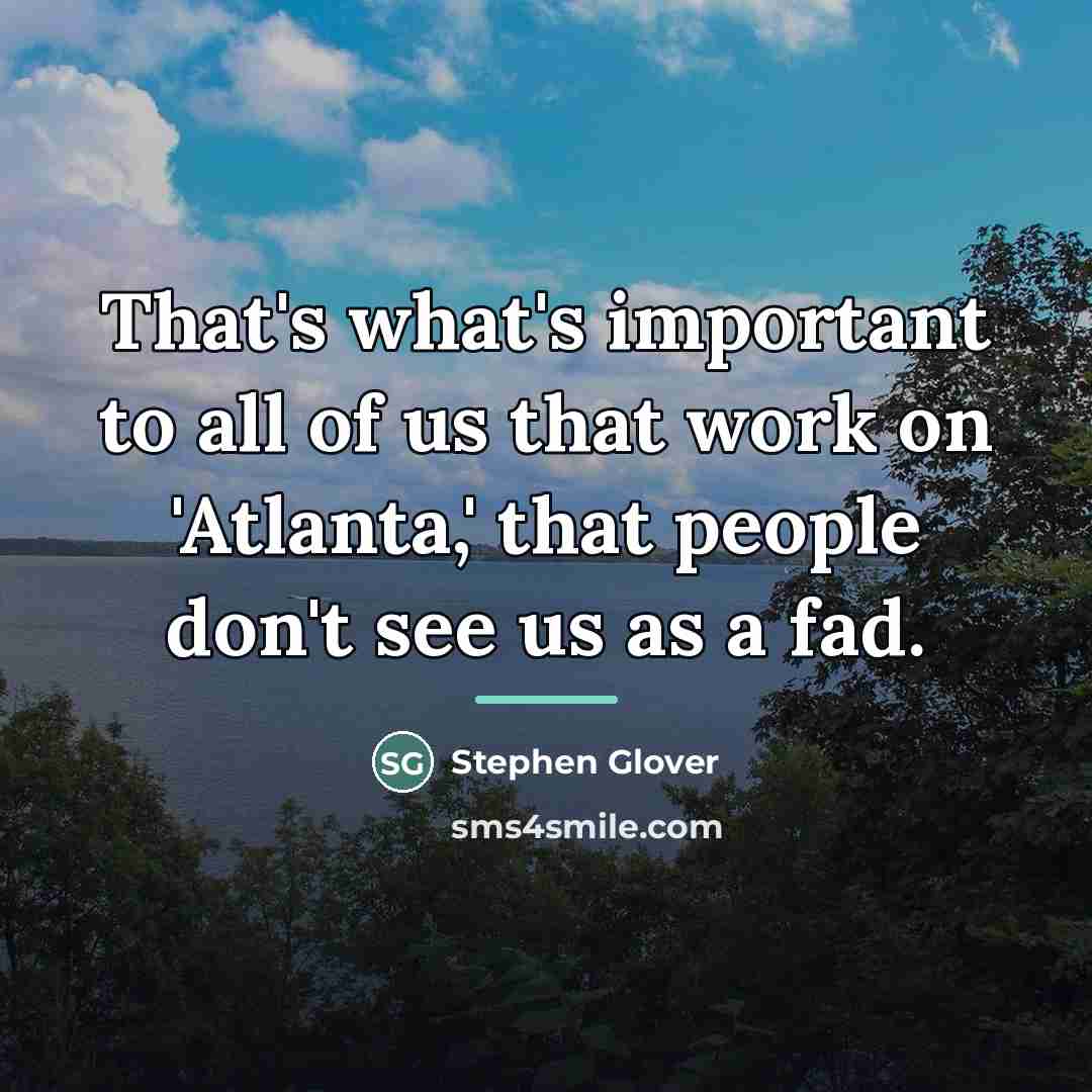 “That's what's important to all of us that work on…” quote by Stephen Glover