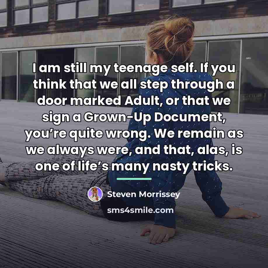 “I am still my teenage self. If you think that…” quote by Steven Morrissey