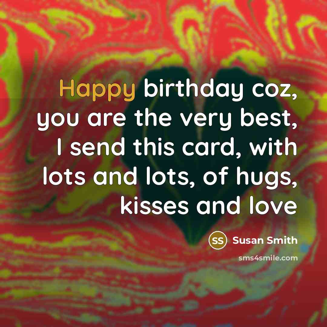 “Happy birthday coz, you are the very best, I send…” quote by Susan Smith