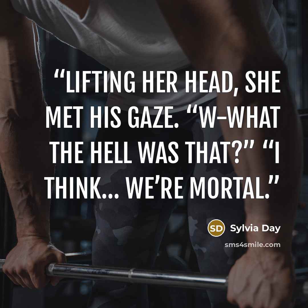 “Lifting her head, she met his gaze. “W-what the hell was that?” “I think… we’re mortal.” quote by Sylvia Day