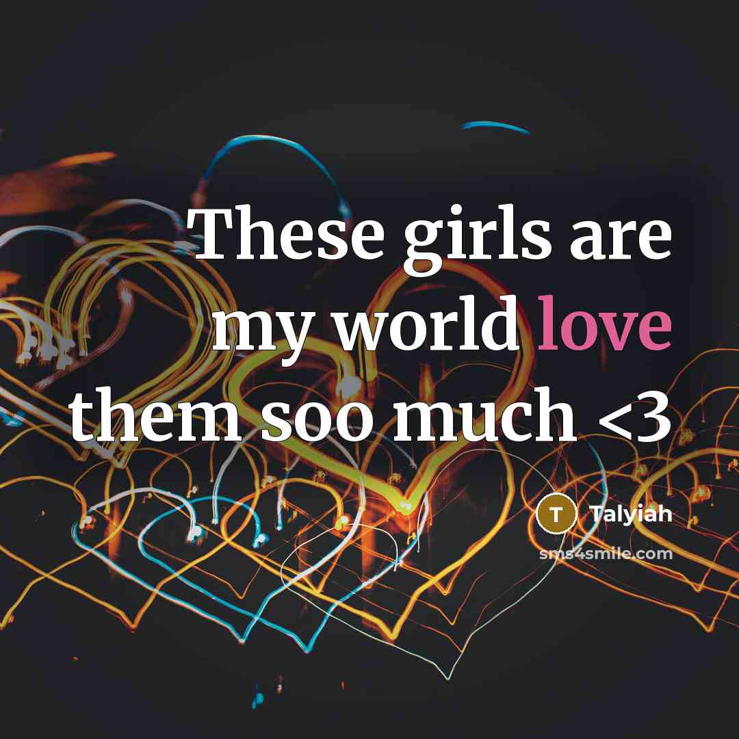 “These girls are my world love them soo much” quote by Talyiah
