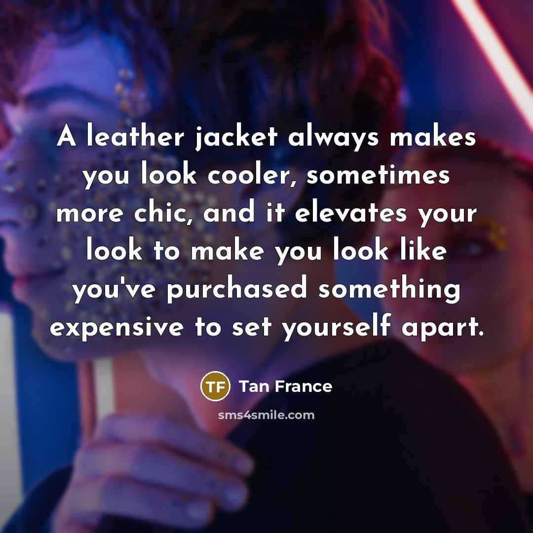 “A leather jacket always makes you look cooler, sometimes more…” quote by Tan France