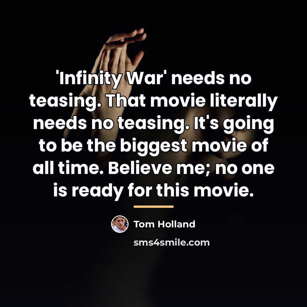“'Infinity War' needs no teasing. That movie literally needs no…” quote by Tom Holland