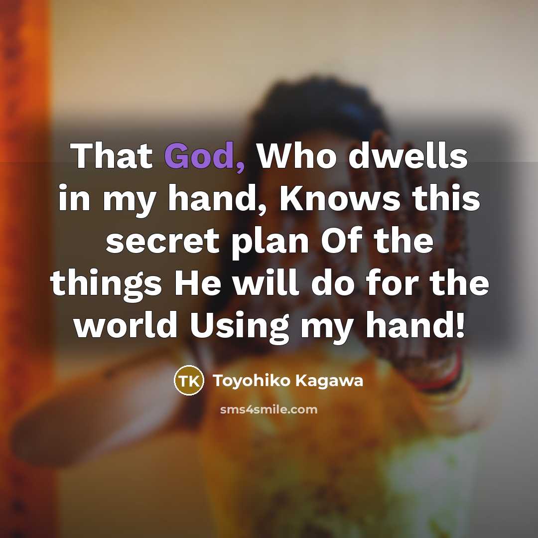 “That God, Who dwells in my hand, Knows this secret…” quote by Toyohiko Kagawa