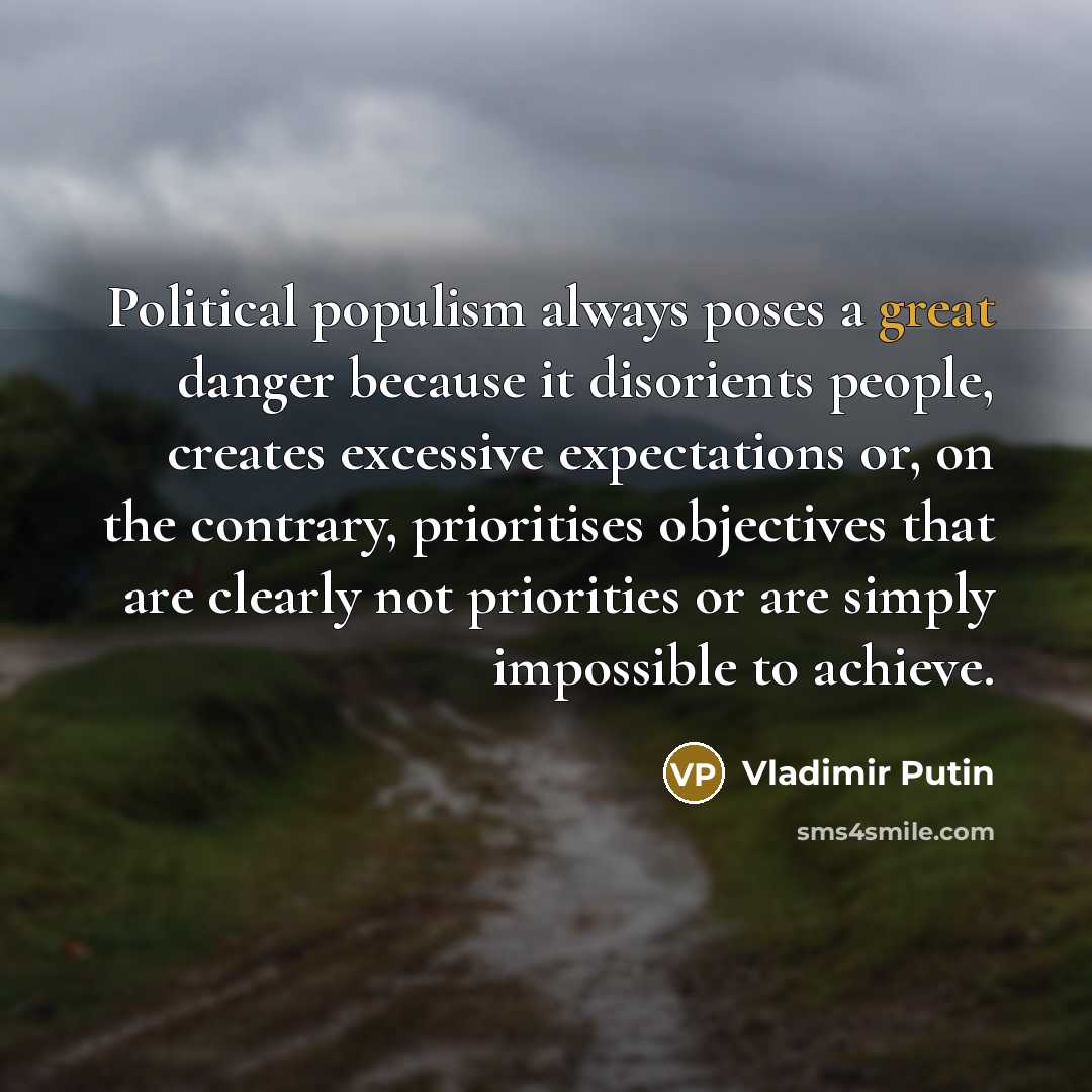 “Political populism always poses a great danger because it disorients…” quote by Vladimir Putin