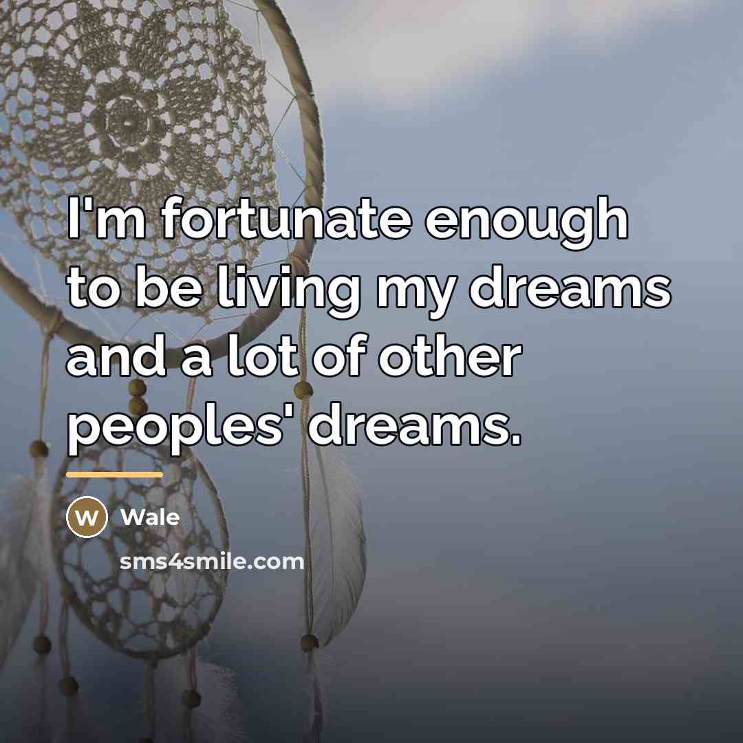 “I'm fortunate enough to be living my dreams and a…” quote by Wale