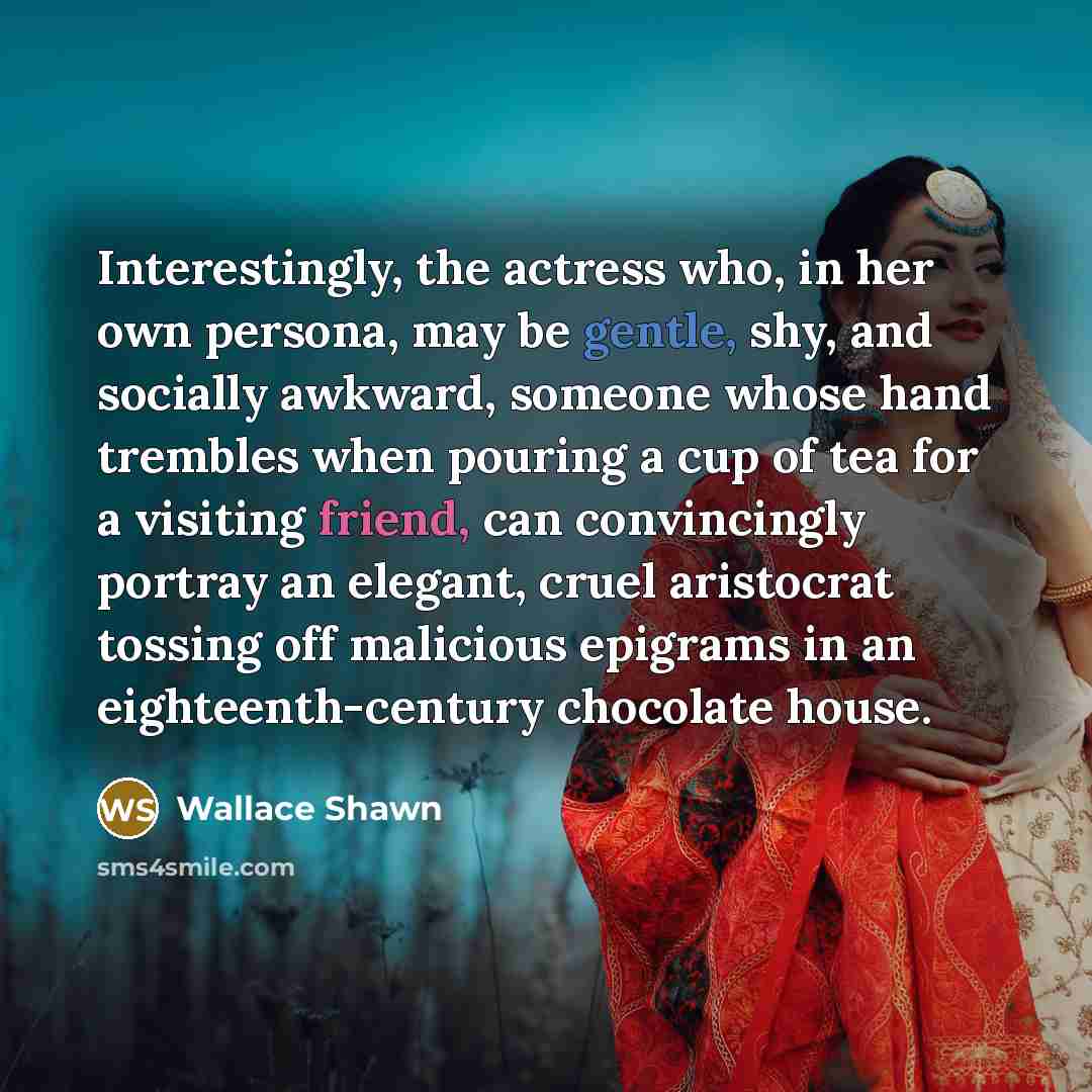 “Interestingly, the actress who, in her own persona, may be…” quote by Wallace Shawn