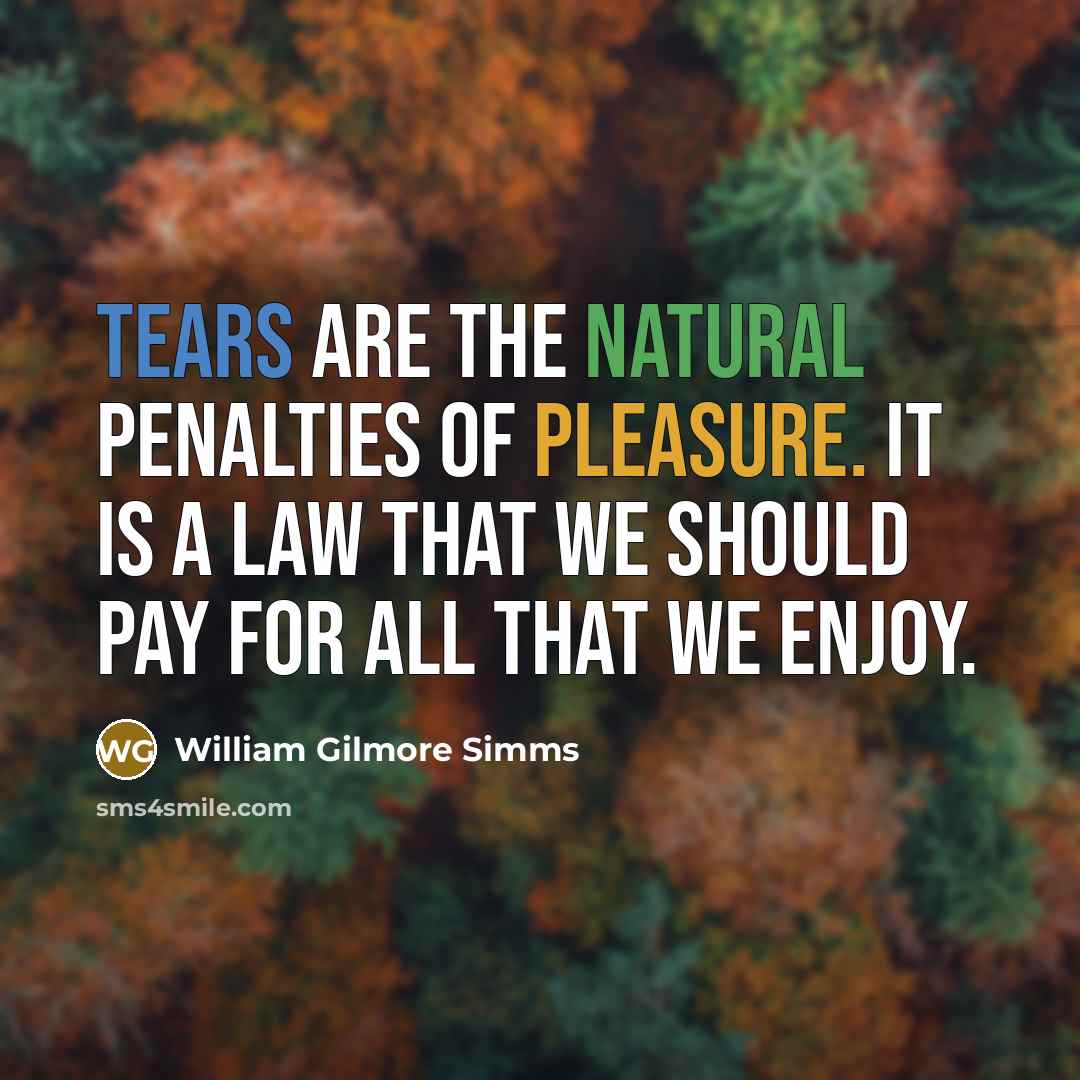 “Tears are the natural penalties of pleasure. It is a…” quote by William Gilmore Simms