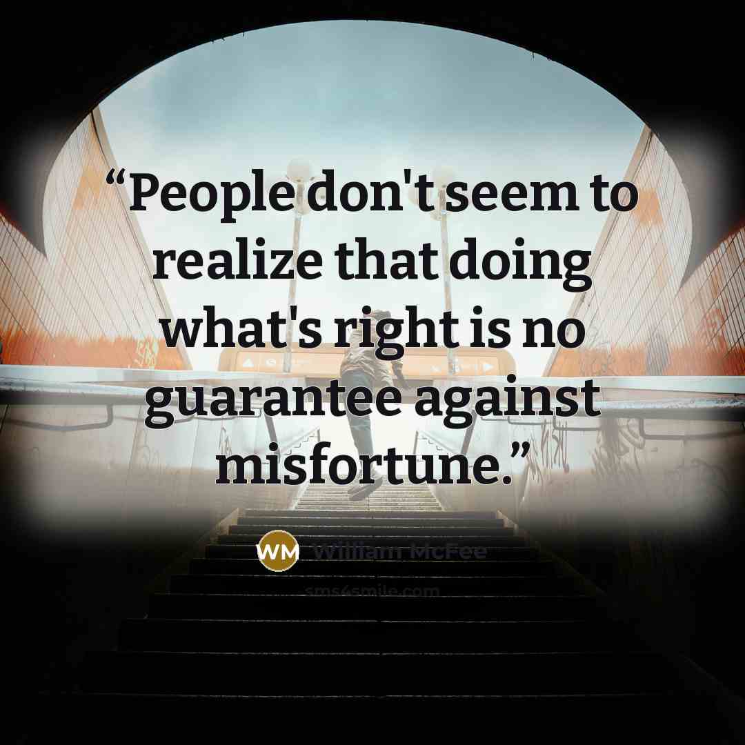 “People don't seem to realize that doing what's right is no guarantee against misfortune.” quote by William McFee