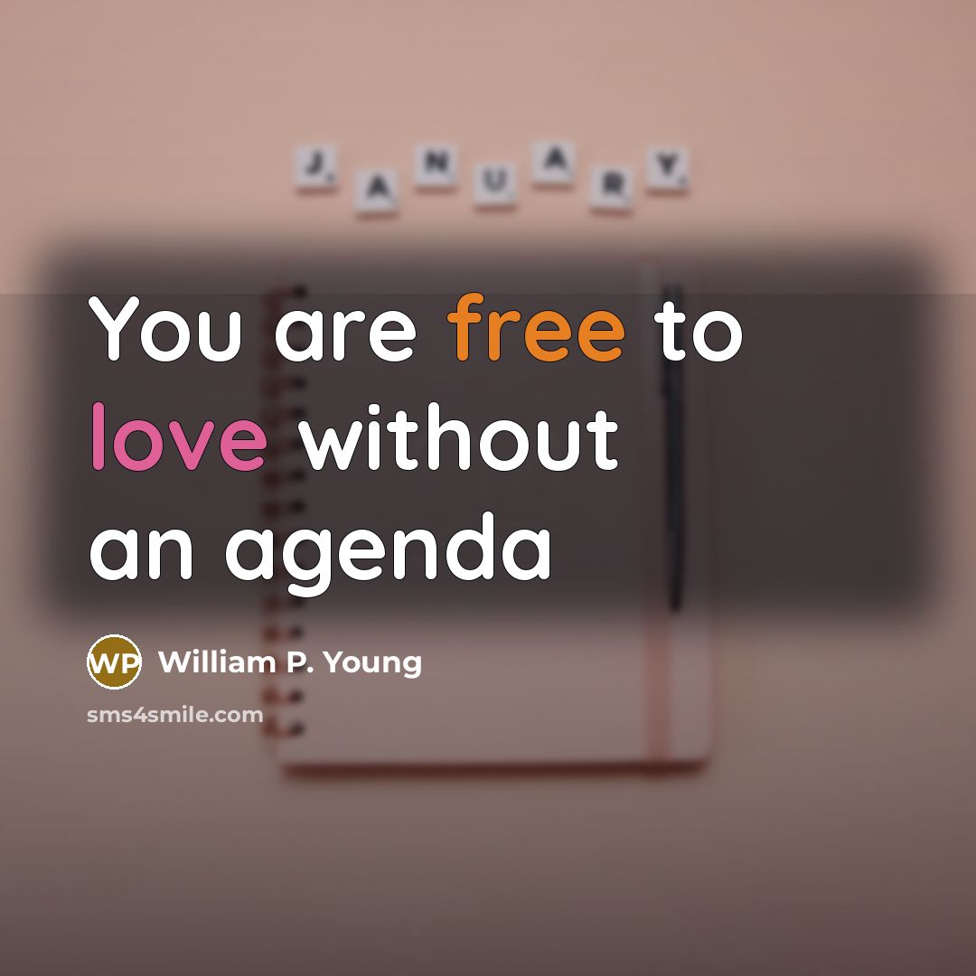 “You are free to love without an agenda” quote by William P. Young