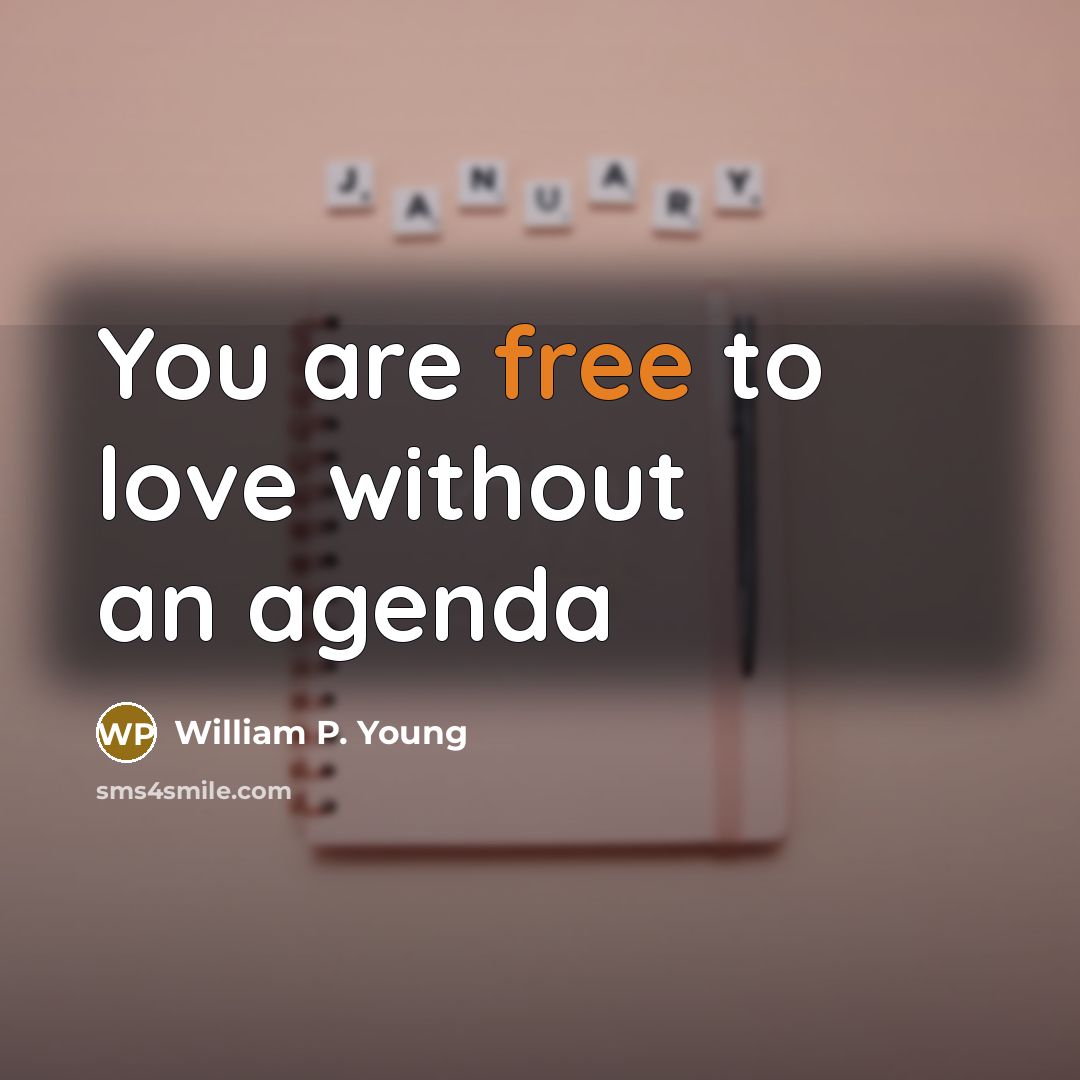 “You are free to love without an agenda…” quote by William P. Young
