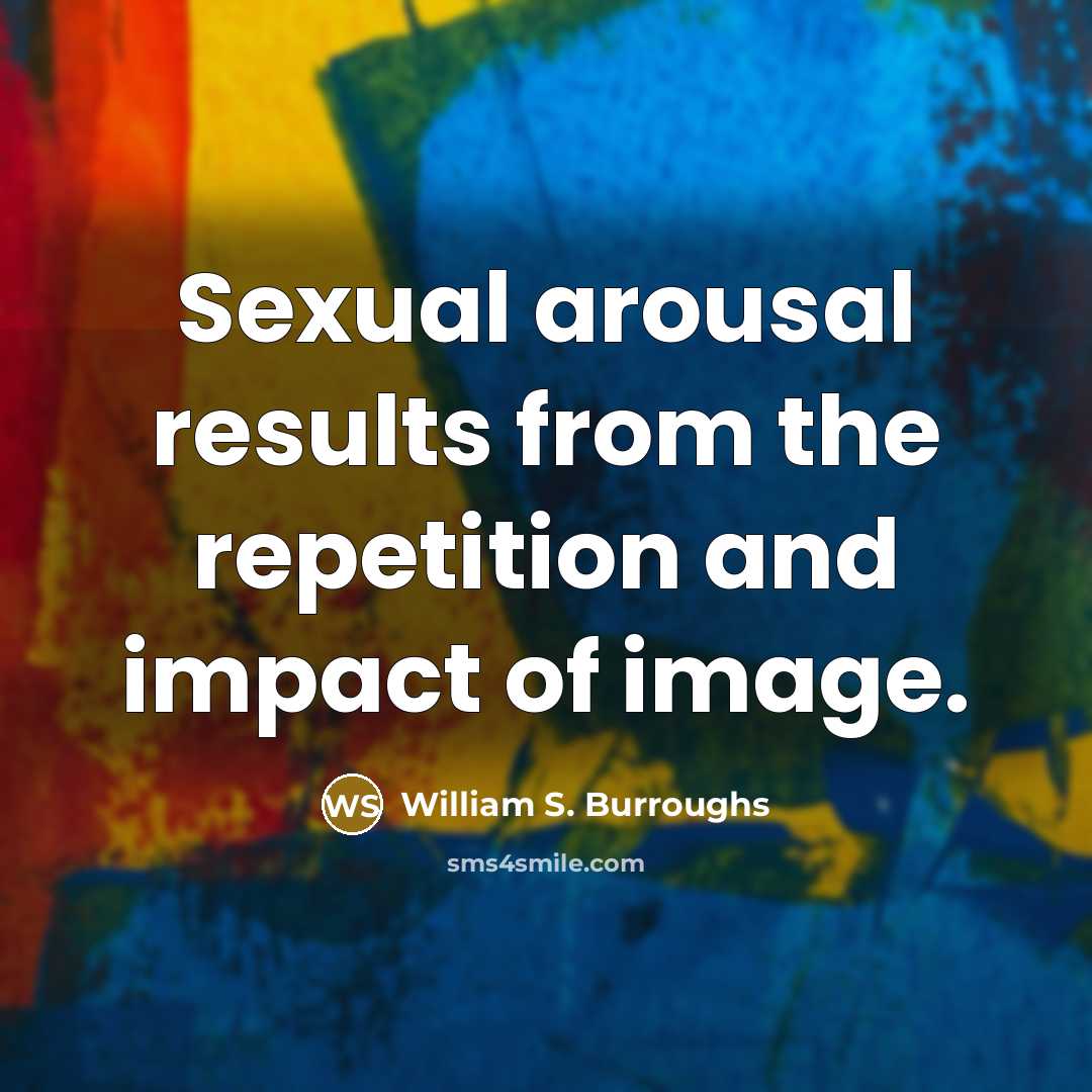 “Sexual arousal results from the repetition and impact of image.…” quote by William S. Burroughs