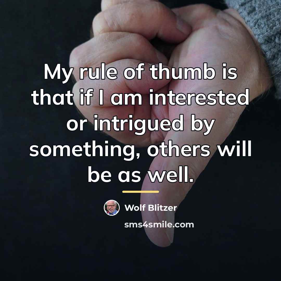 “My rule of thumb is that if I am interested…” quote by Wolf Blitzer