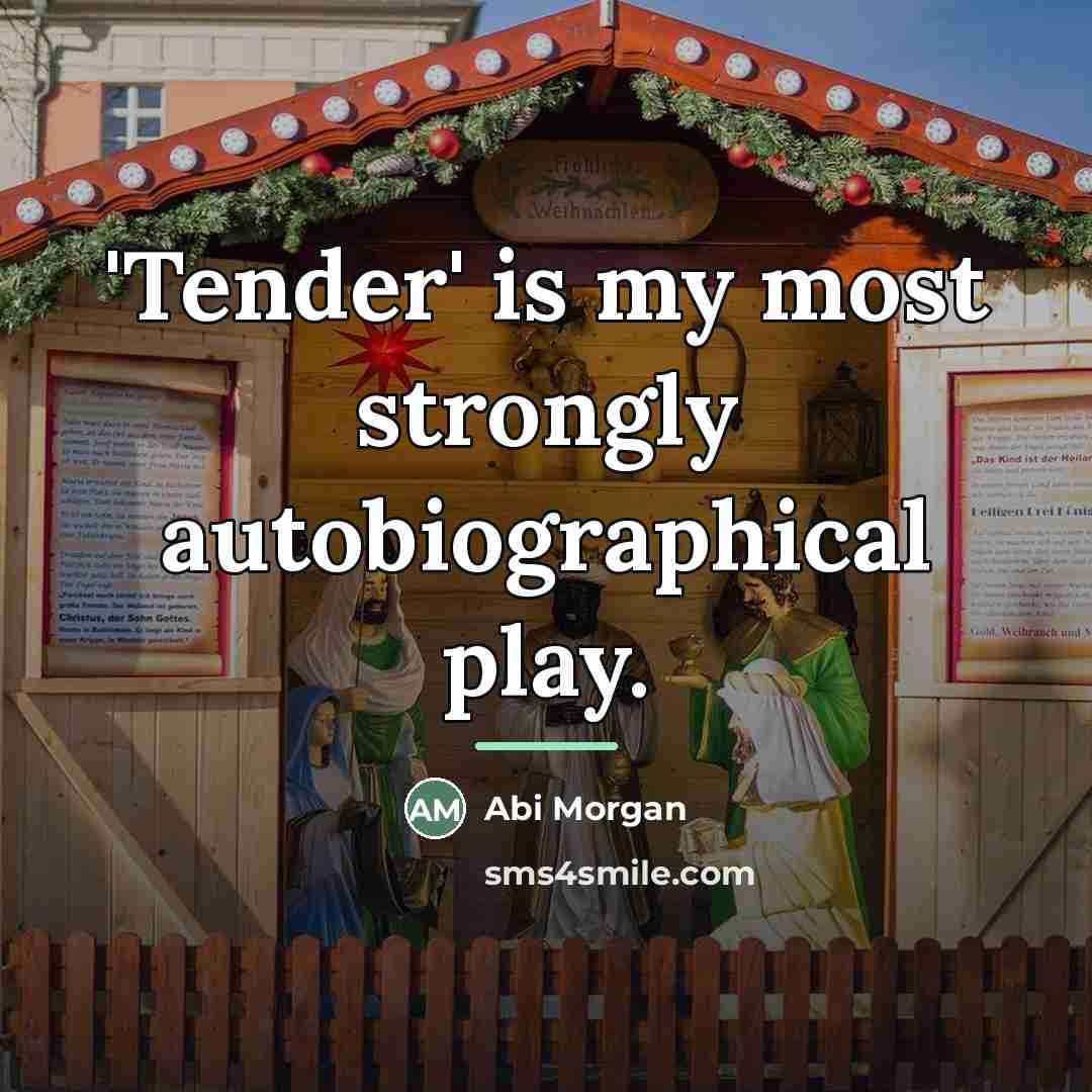 “'Tender' is my most strongly autobiographical play.…” quote by Abi Morgan