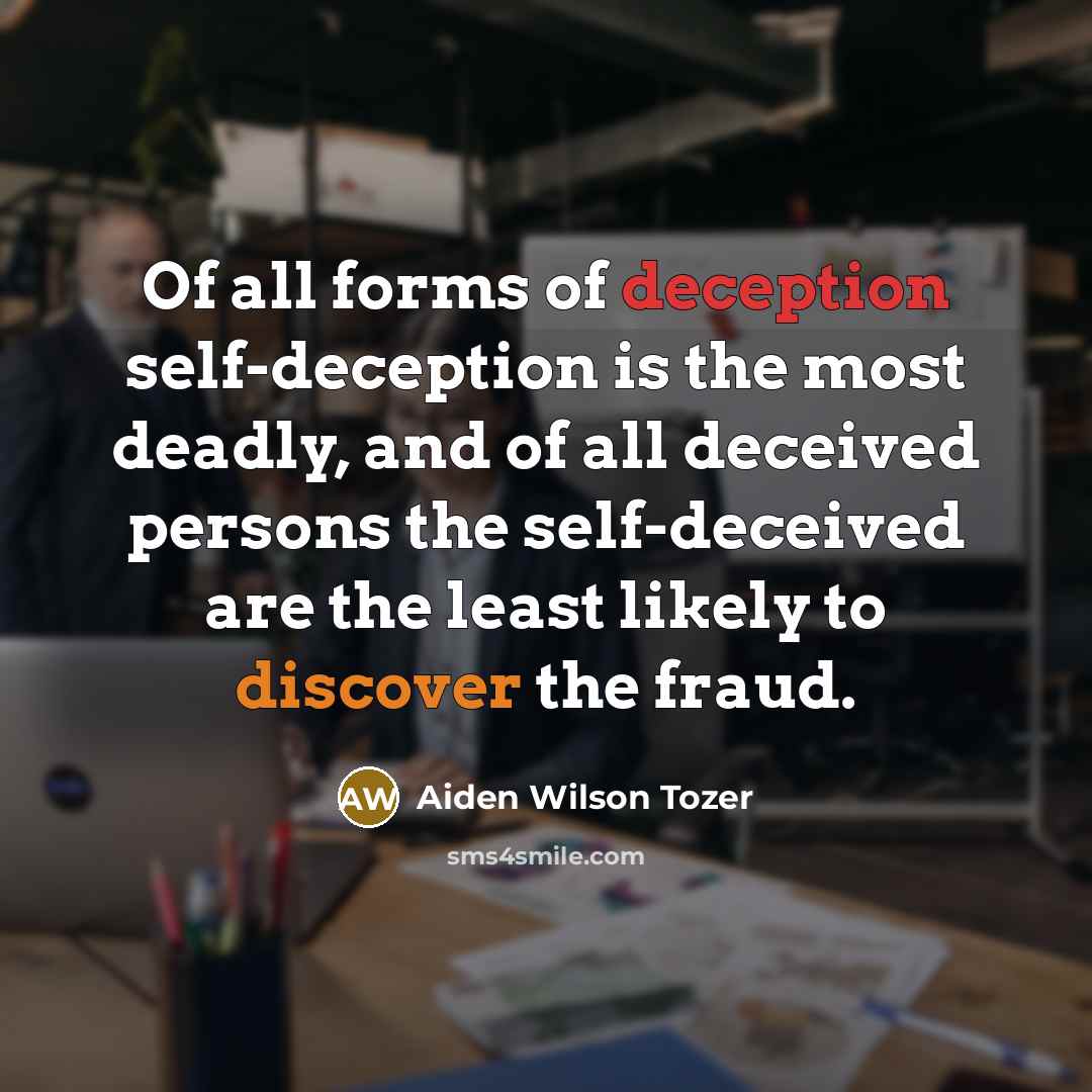 “Of all forms of deception self-deception is the most deadly,…” quote by Aiden Wilson Tozer