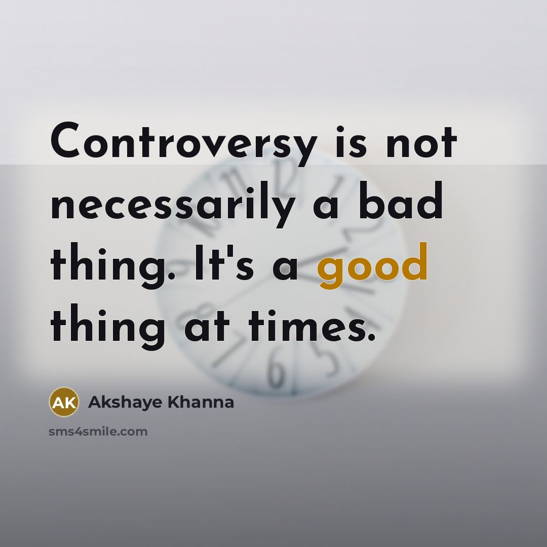 “Controversy is not necessarily a bad thing. It's a good…” quote by Akshaye Khanna