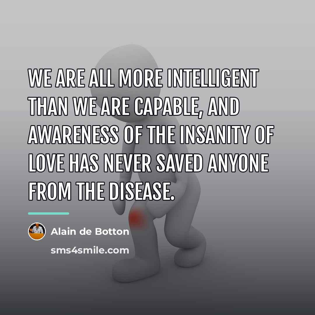 “We are all more intelligent than we are capable, and…” quote by Alain de Botton