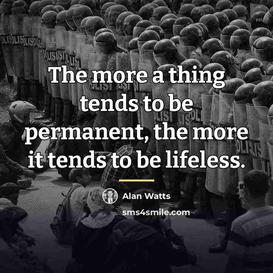 “The more a thing tends to be permanent, the more…” quote by Alan Watts