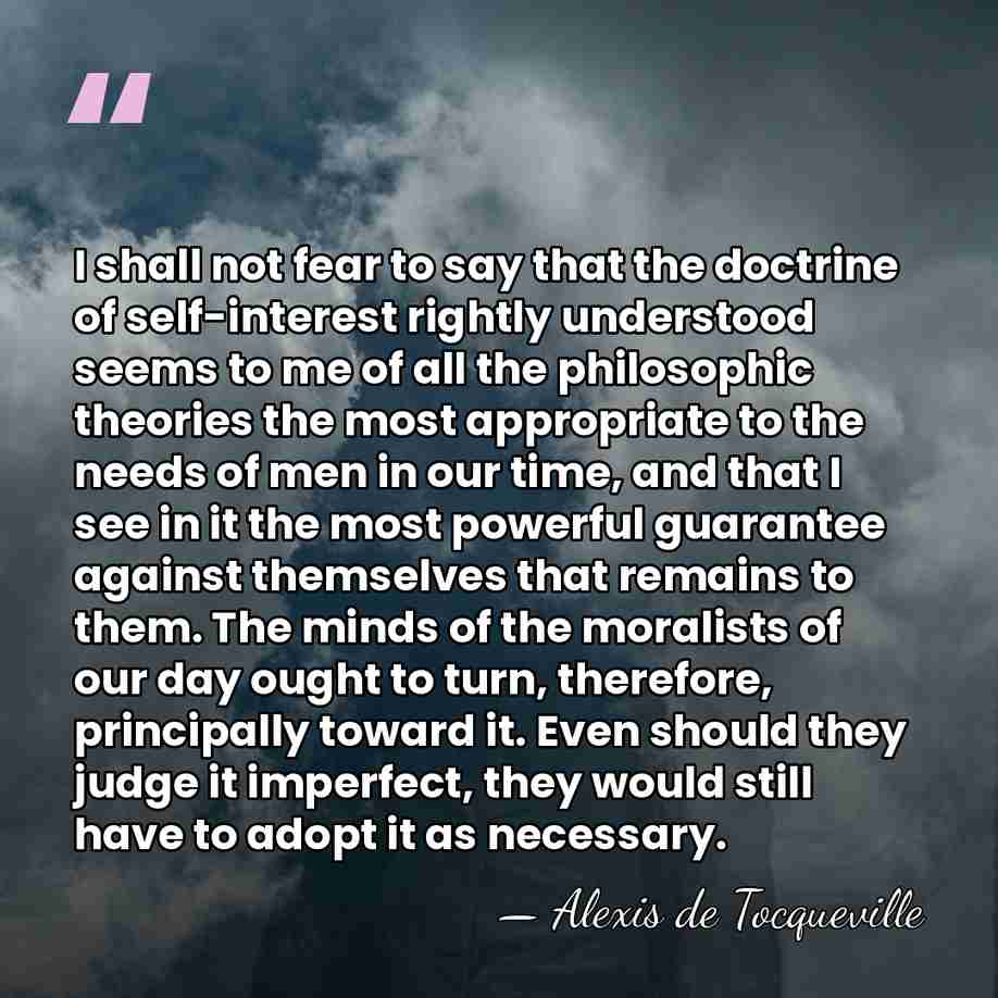 I shall not fear to say that the doctrine of self-interest rightly&hellip; - Alexis de Tocqueville