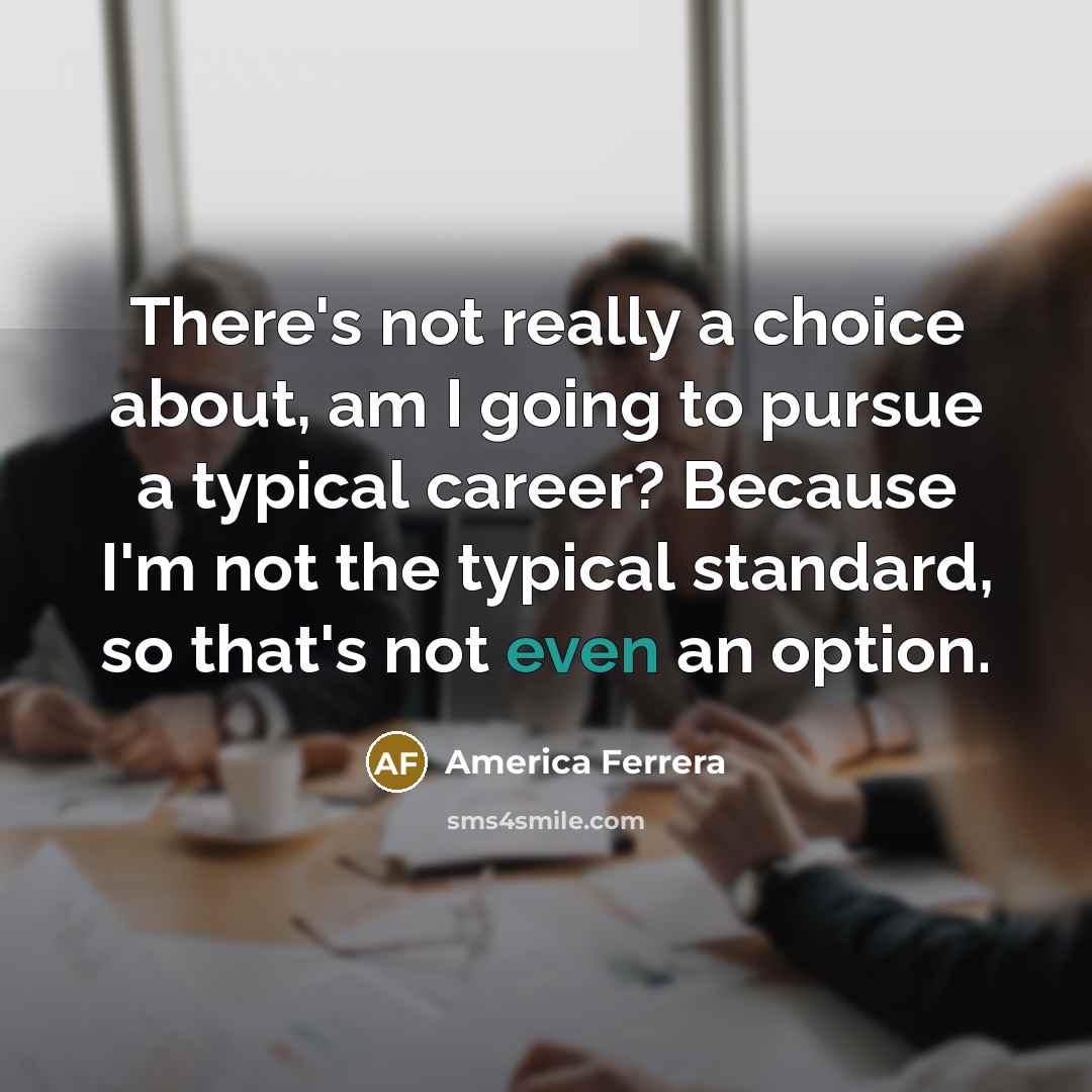 “There's not really a choice about, am I going to…” quote by America Ferrera