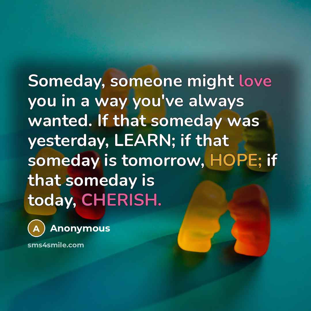 “Someday, someone might love you in a way you've always…” quote by Anonymous