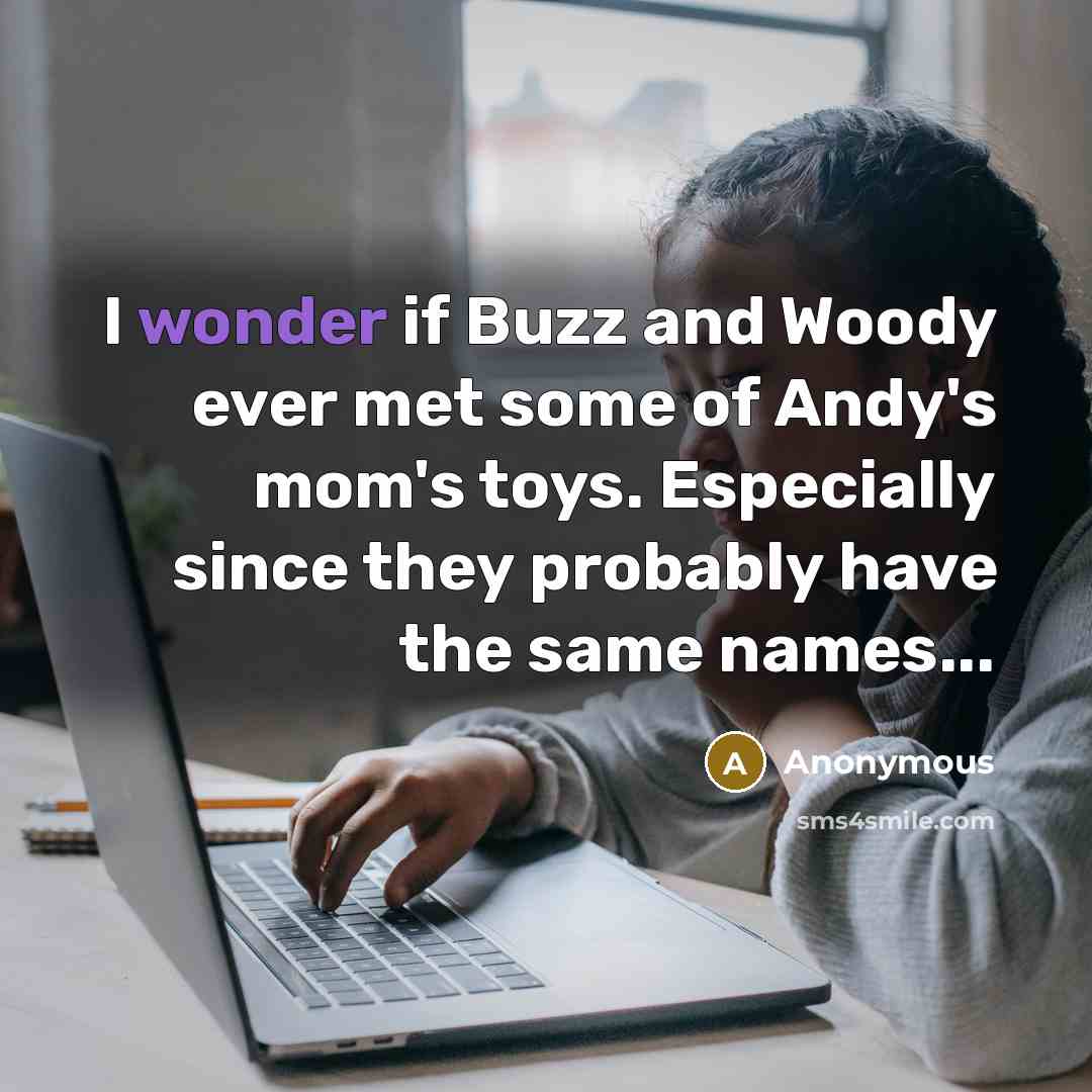 “I wonder if Buzz and Woody ever met some of…” quote by Anonymous