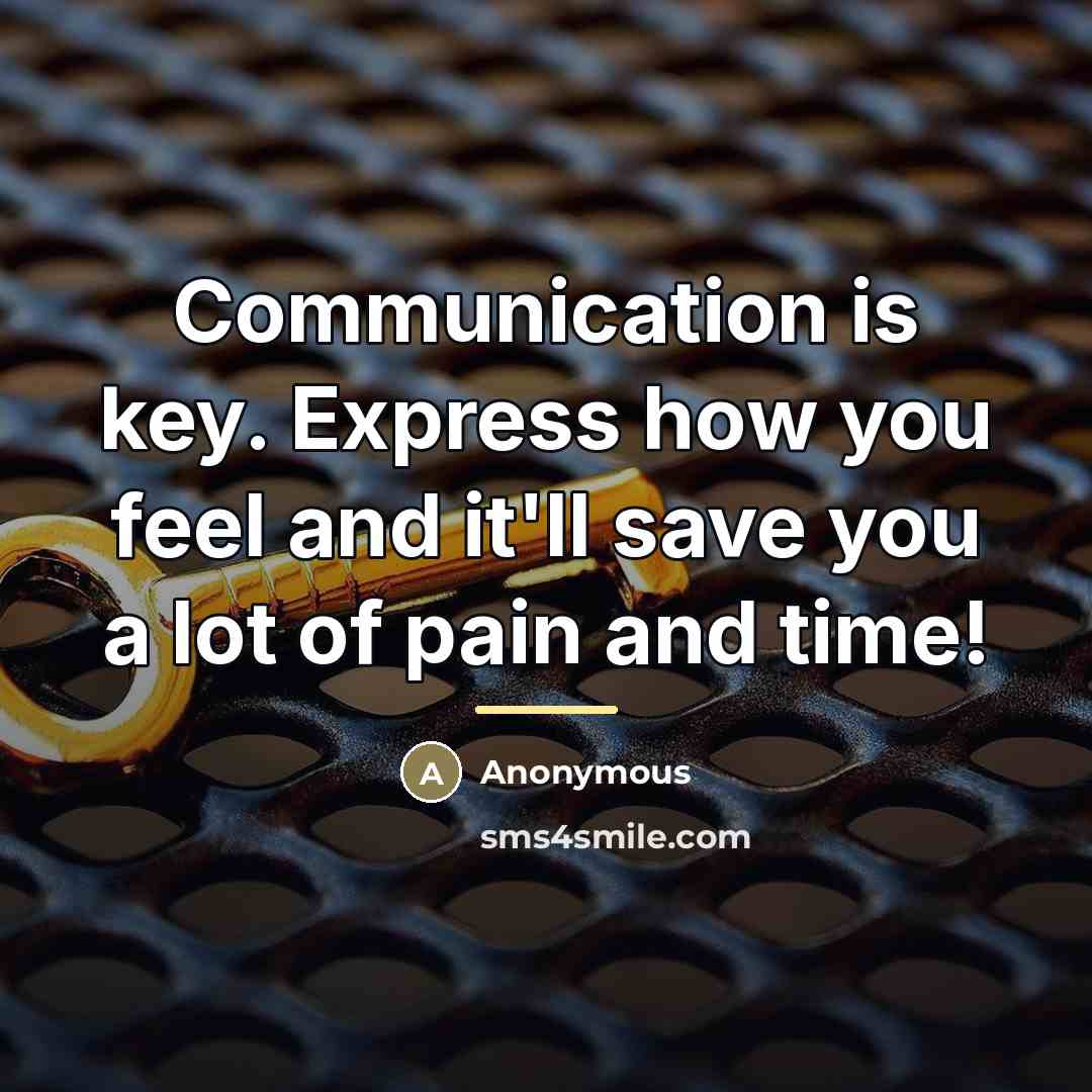 “Communication is key. Express how you feel and it'll save…” quote by Anonymous