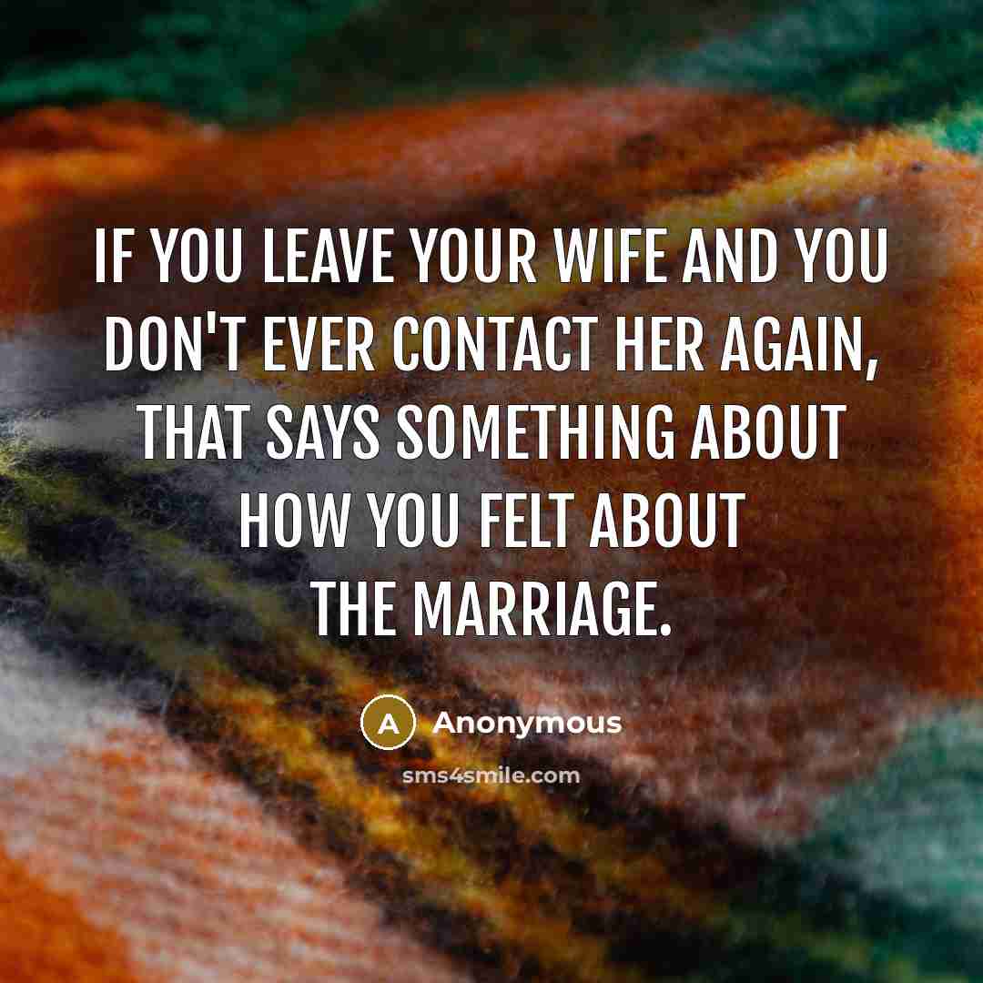 “If you leave your wife and you don't ever contact…” quote by Anonymous