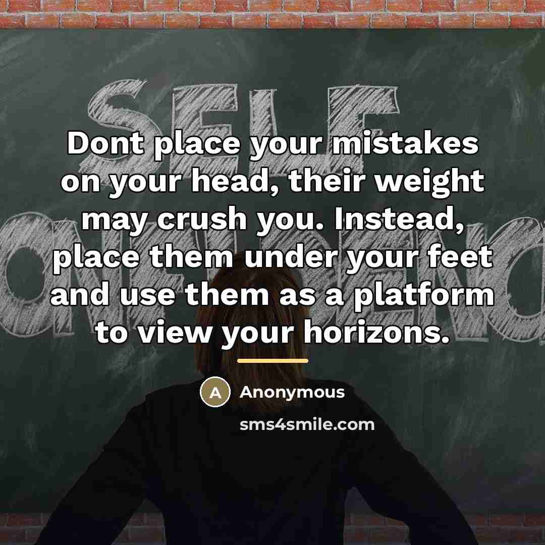 “Dont place your mistakes on your head, their weight may…” quote by Anonymous