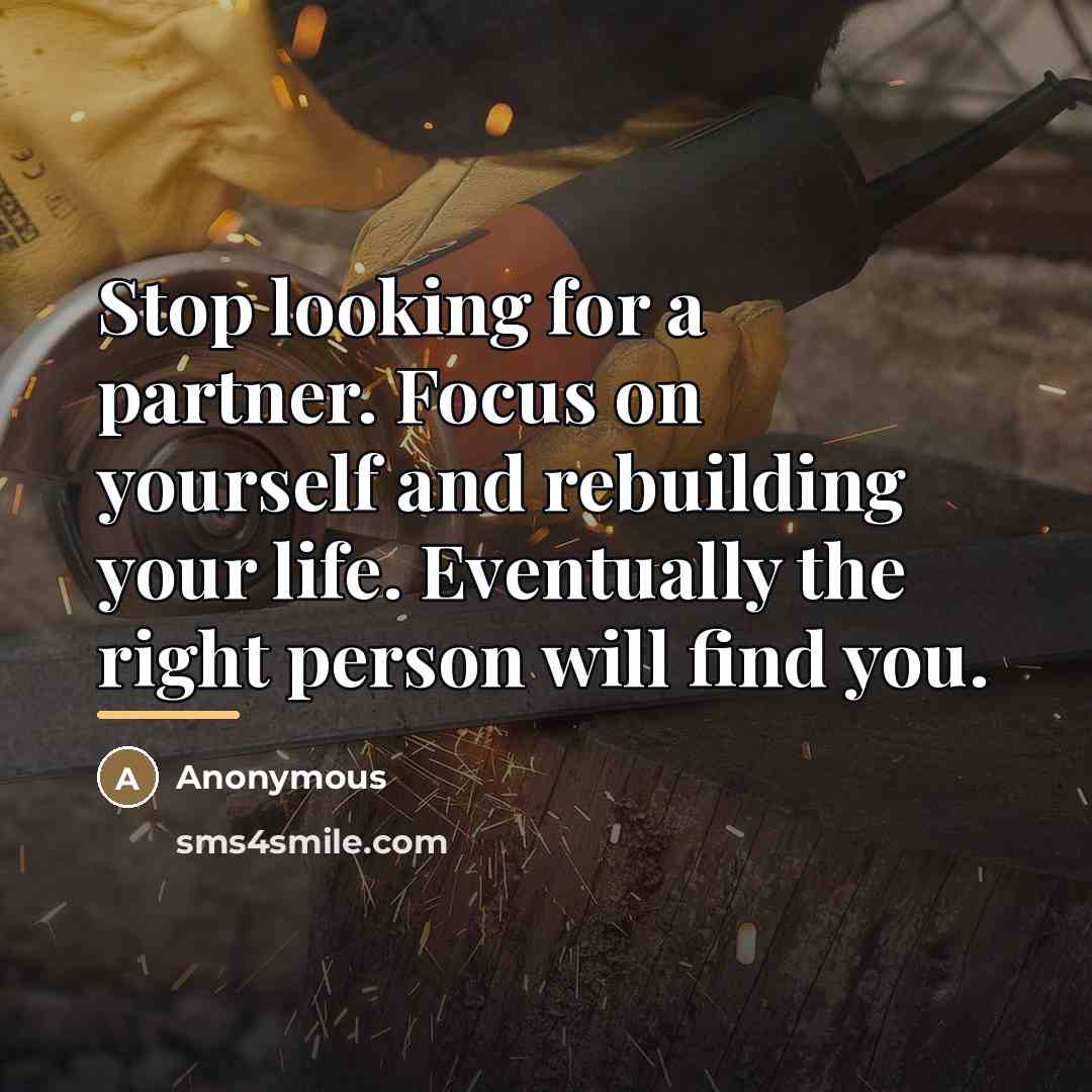 “Stop looking for a partner. Focus on yourself and rebuilding…” quote by Anonymous