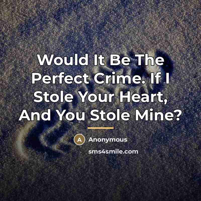 “Would It Be The Perfect Crime. If I Stole Your…” quote by Anonymous