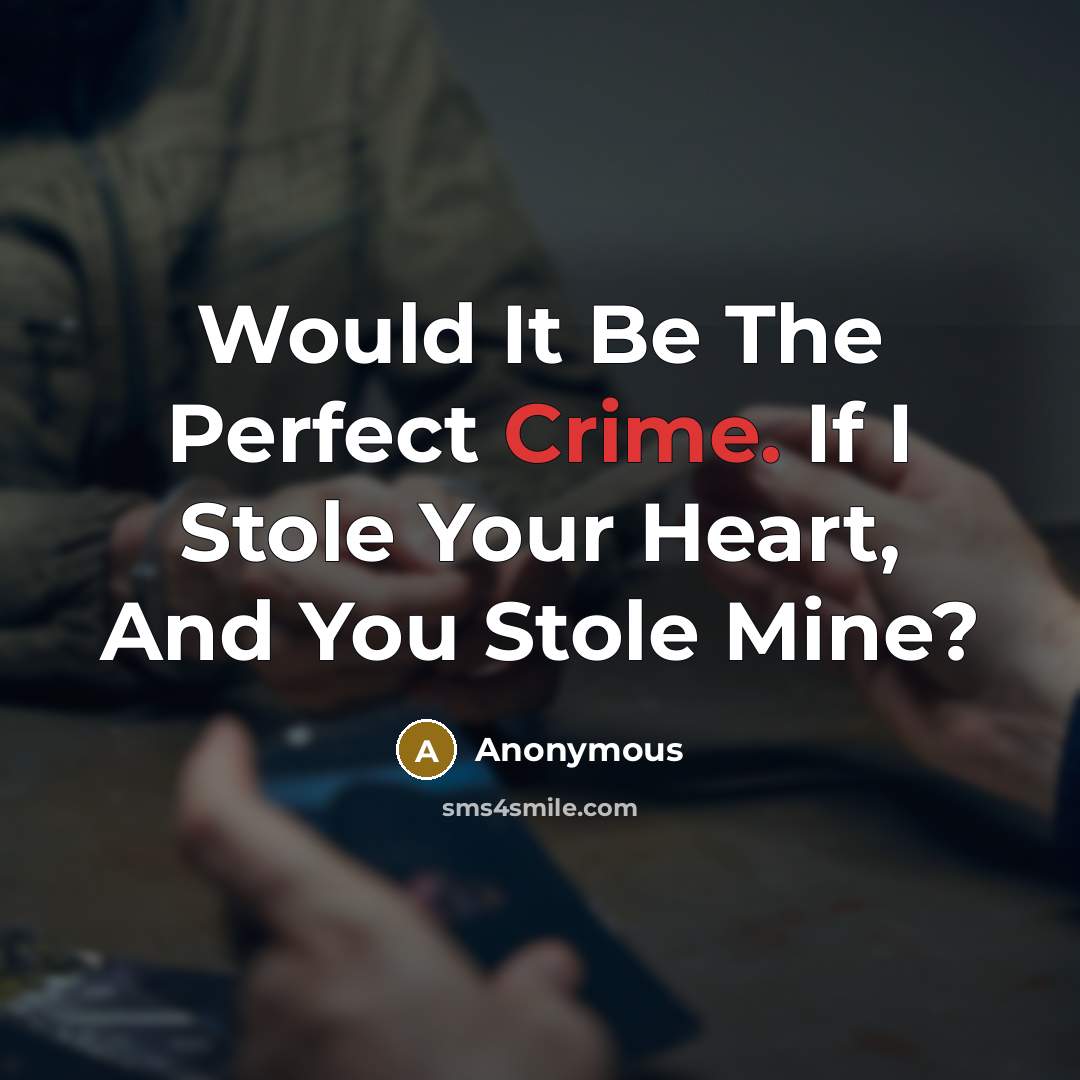 “Would It Be The Perfect Crime. If I Stole Your Heart, And You Stole Mine?” quote by Anonymous