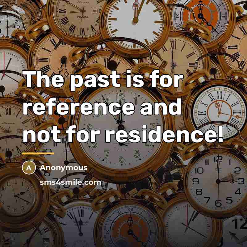 “The past is for reference and not for residence!…” quote by Anonymous