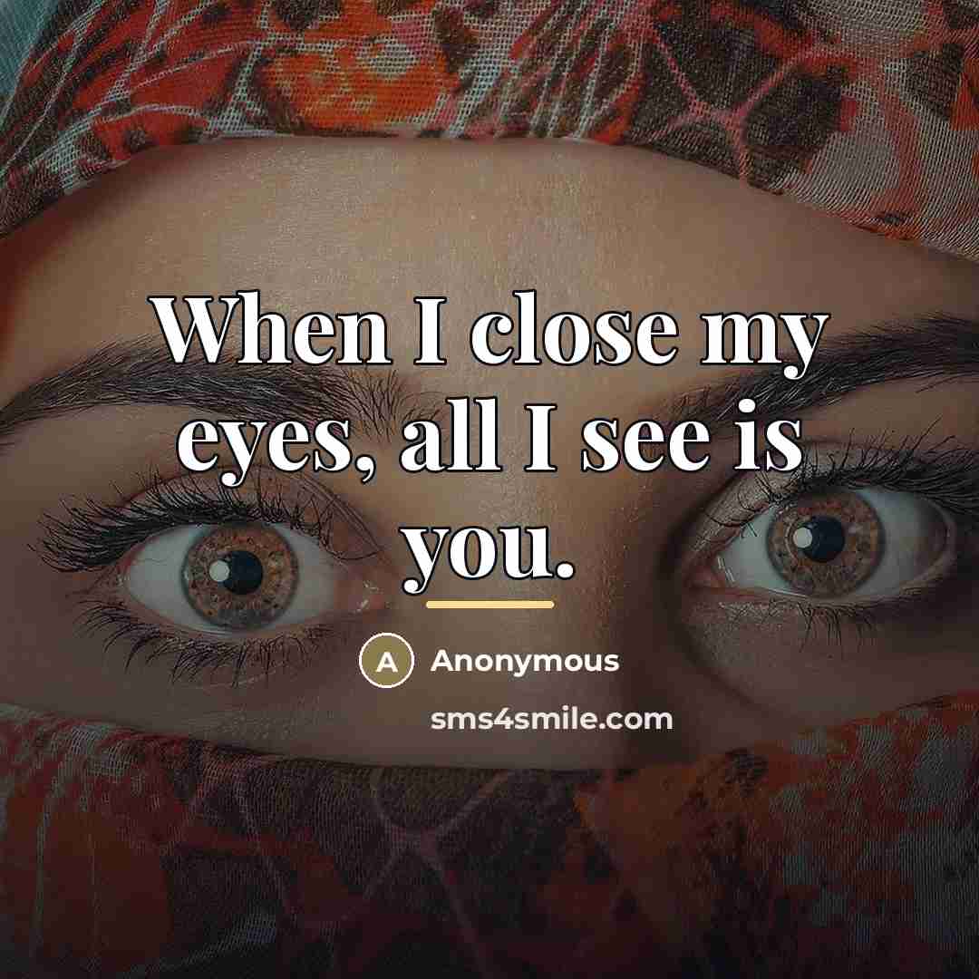 “When I close my eyes, all I see is you.…” quote by Anonymous