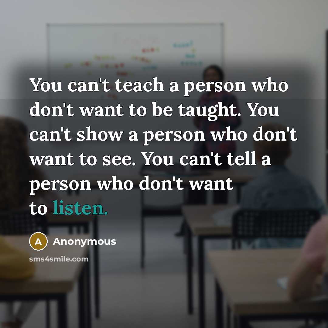 “You can't teach a person who don't want to be…” quote by Anonymous