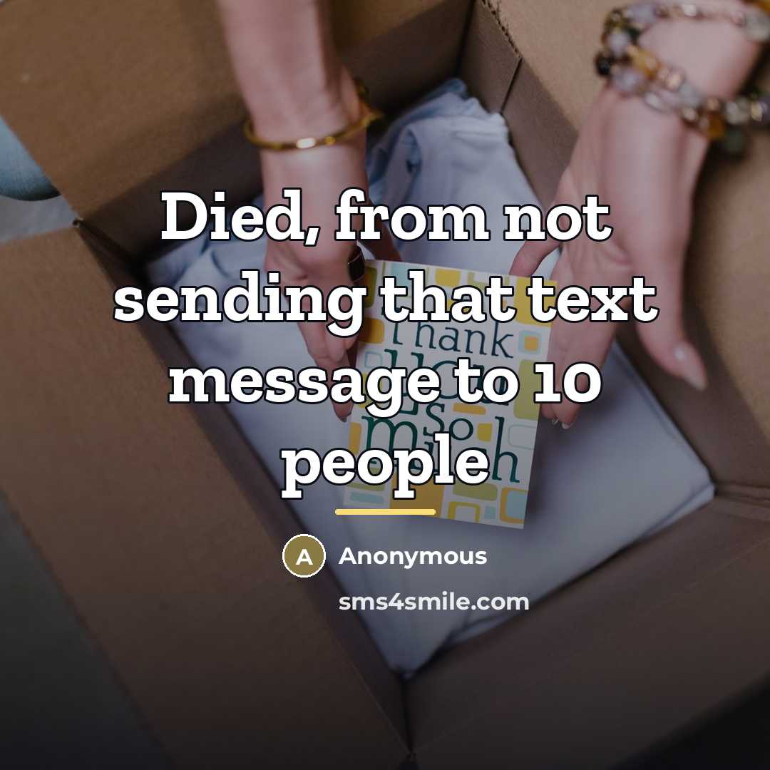 “Died, from not sending that text message to 10 people…” quote by Anonymous