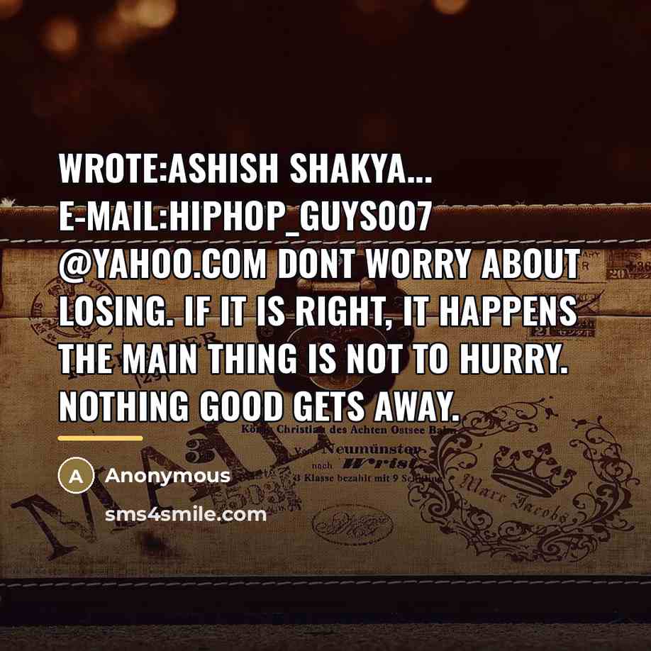 “Wrote:ASHISH SHAKYA... E-MAIL:hiphop_guys007 @yahoo.com Dont worry about losing. If it…” quote by Anonymous