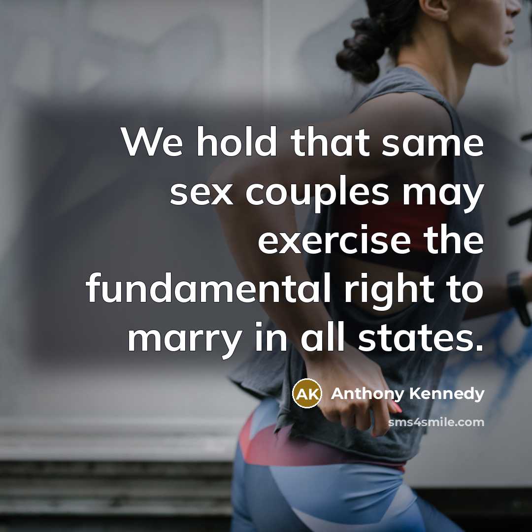 “We hold that same sex couples may exercise the fundamental right to marry in all states.” quote by Anthony Kennedy