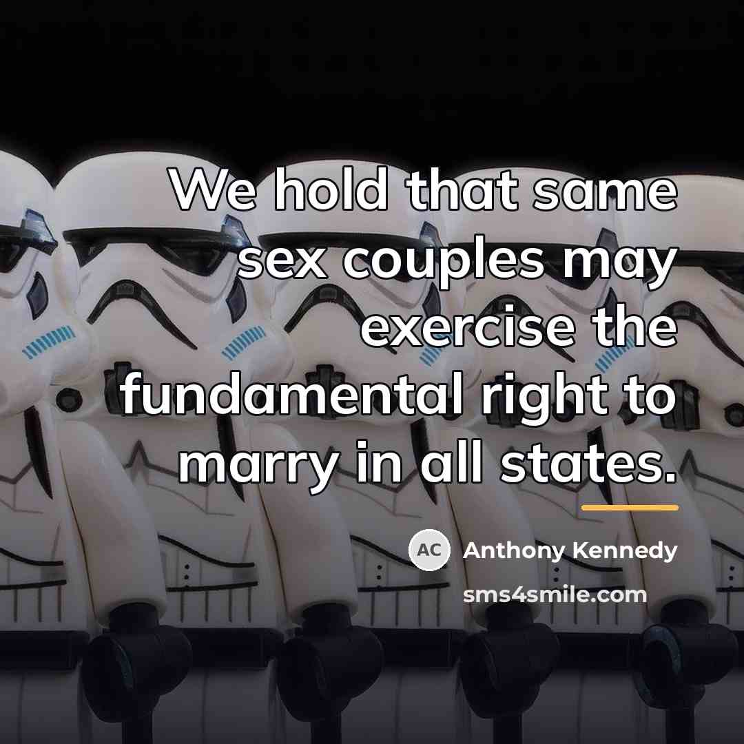 “We hold that same sex couples may exercise the fundamental…” quote by Anthony Kennedy