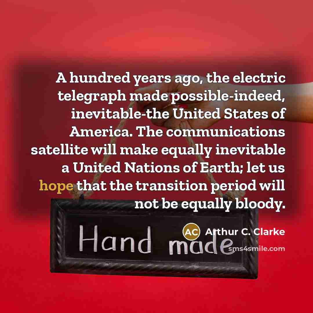 “A hundred years ago, the electric telegraph made possible-indeed, inevitable-the…” quote by Arthur C. Clarke