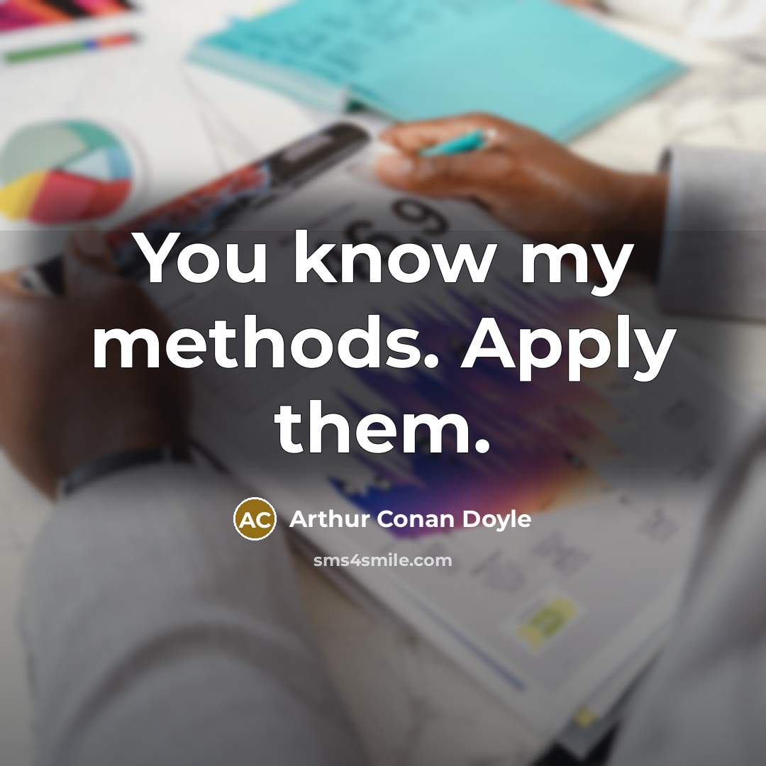 “You know my methods. Apply them.” quote by Arthur Conan Doyle