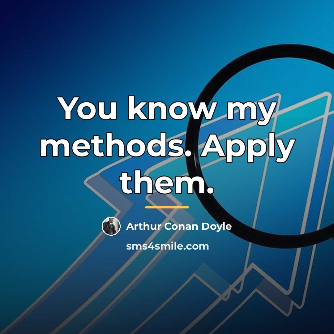 “You know my methods. Apply them.…” quote by Arthur Conan Doyle