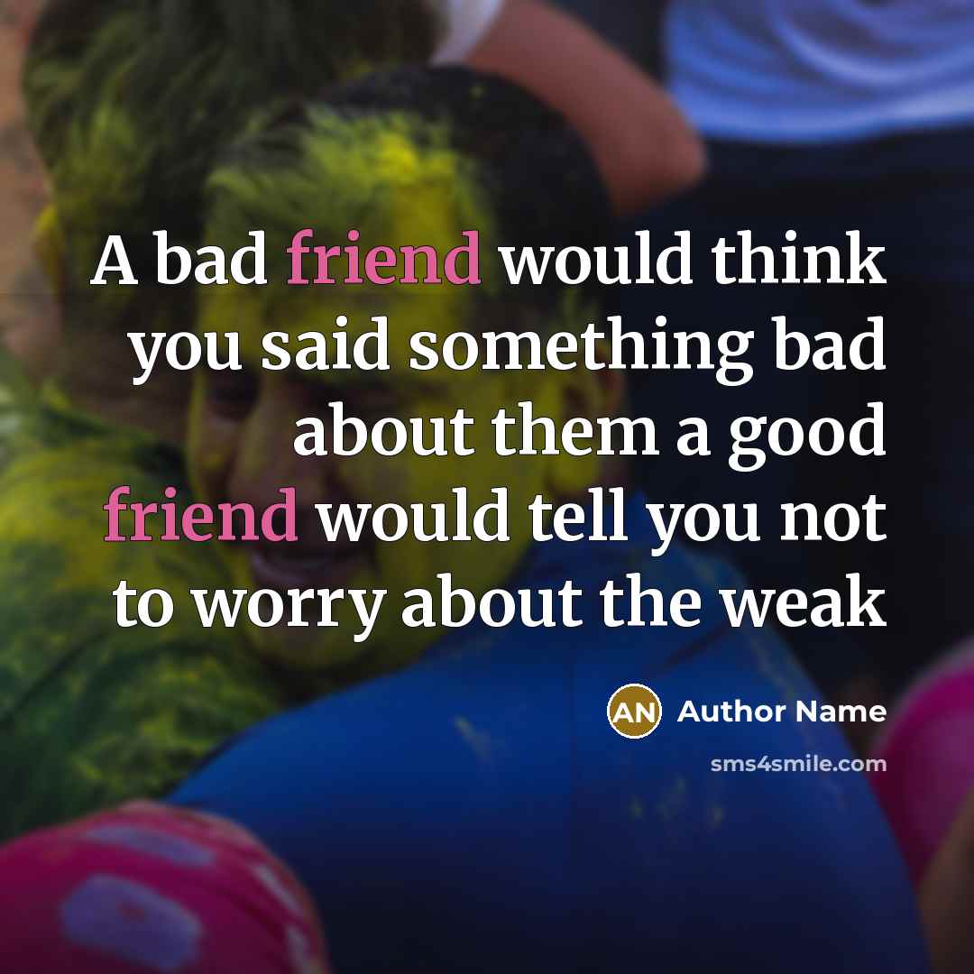 “A bad friend would think you said something bad about…” quote by Author Name