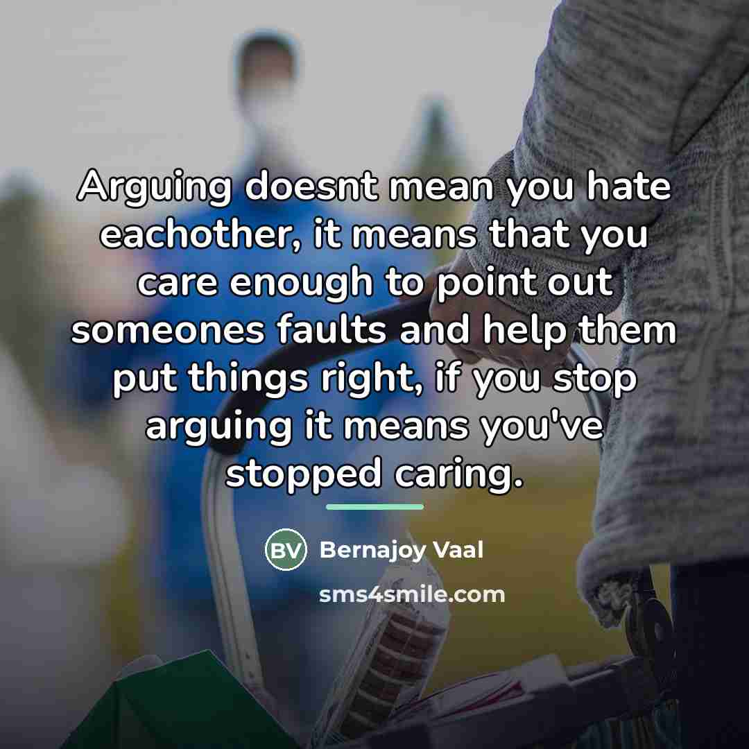 “Arguing doesnt mean you hate eachother, it means that you…” quote by Bernajoy Vaal